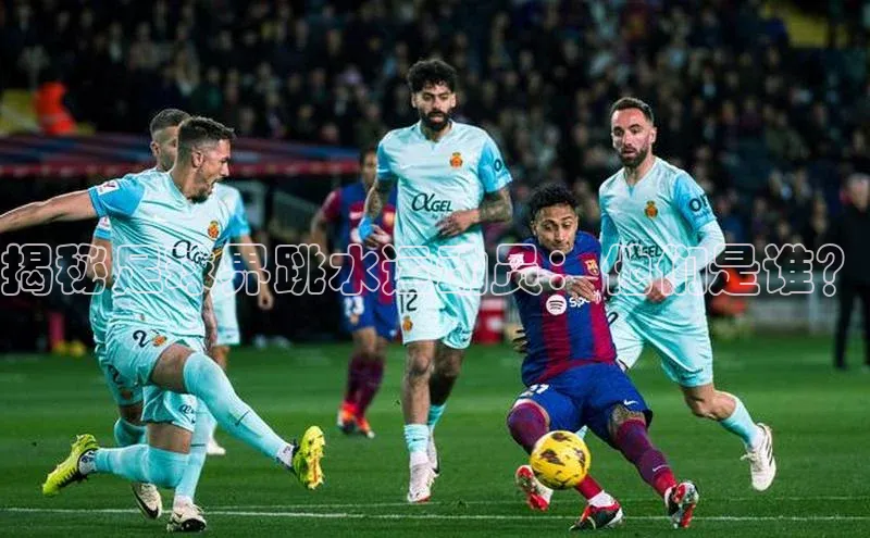 welcome-球速体育如流揭秘足球界跳水运动员：他们是谁？