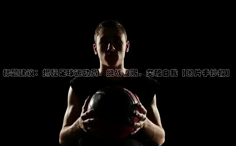 球速体育app登录入口汉得信息标题建议：揭秘足球运动员：挑战极限，突破自我【图片手抄报】