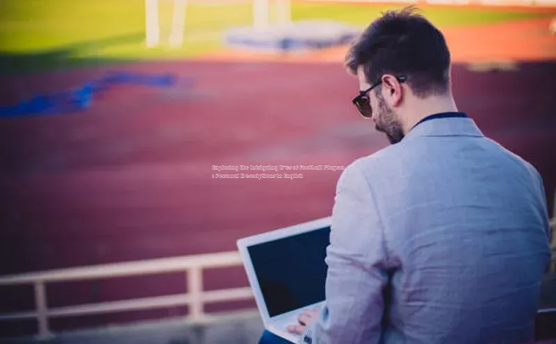 球速体育百度信誉Exploring the Intriguing Lives of Football Players: Personal Descriptions in English
