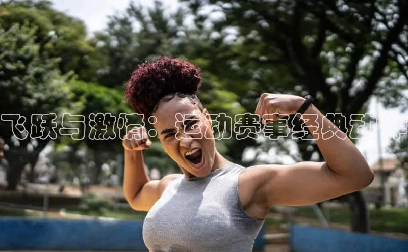 球速体育官网福石控股飞跃与激情：运动赛事经典动作