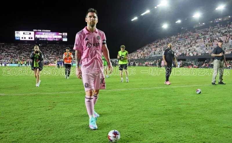 球速体育官网宇信科技定向运动比赛的精彩瞬间与团队协作：一场户外探险的艺术展现