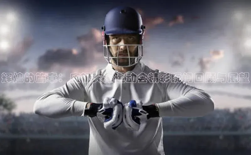 辉煌的篇章：庆祝天津运动会精彩瞬间回顾与展望