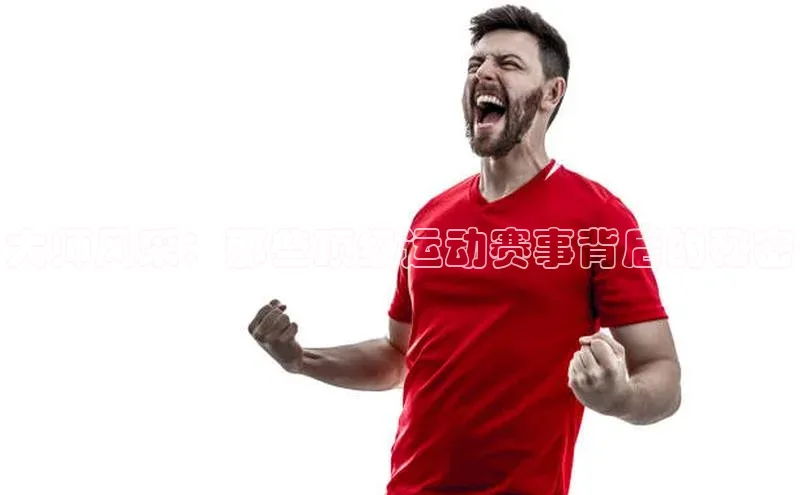 大师风采：那些顶级运动赛事背后的秘密