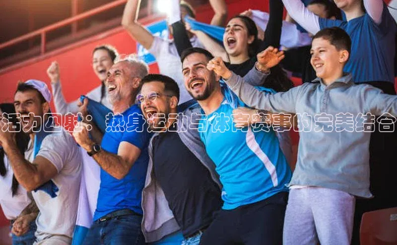 活力四射：热身运动与体育赛事的完美结合