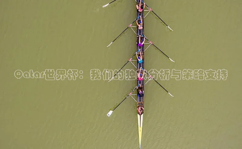 Qatar世界杯：我们的独家分析与策略支持