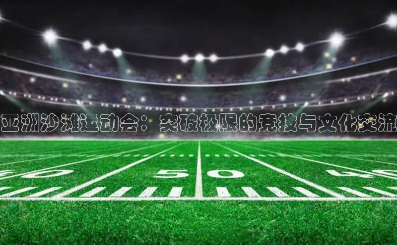 亚洲沙滩运动会：突破极限的竞技与文化交流