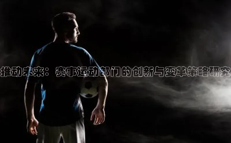 推动未来：赛事运动部门的创新与变革策略研究