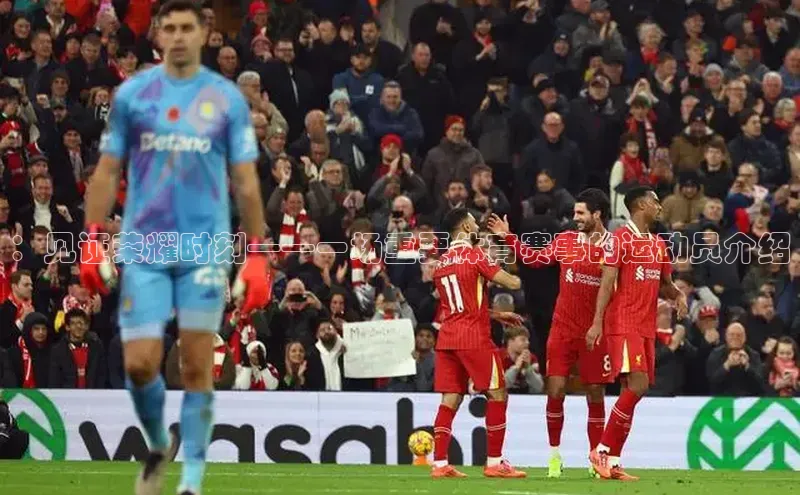 ：见证荣耀时刻——一场重要体育赛事的运动员介绍