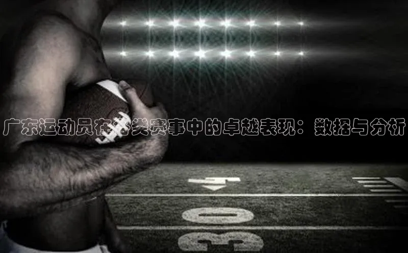 广东运动员在各类赛事中的卓越表现：数据与分析
