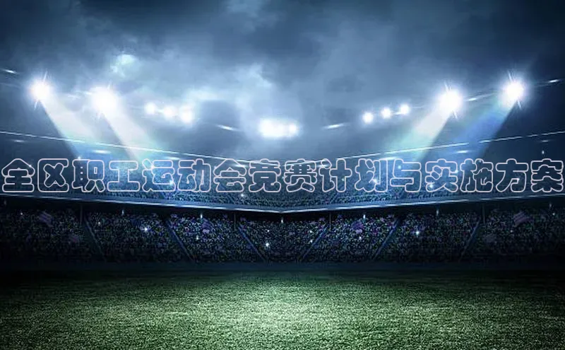 全区职工运动会竞赛计划与实施方案