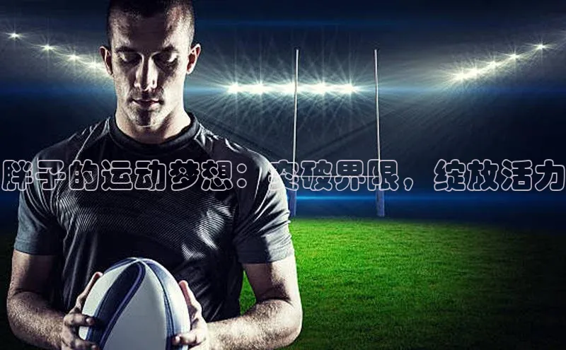 胖子的运动梦想：突破界限，绽放活力