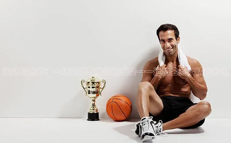 运动的魅力：一场竞技与激情的盛宴——运动会赛事精彩解说