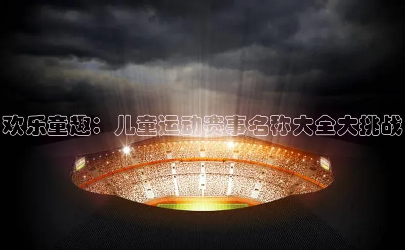 欢乐童趣：儿童运动赛事名称大全大挑战